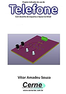 Projeto indicador de uso de Telefone Com desenho de esquema e layout no KiCad