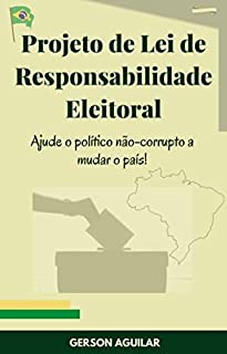 Livro Projeto de Lei de Responsabilidade Eleitoral: Ajude o político não-corrupto a mudar o país!