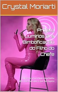 Livro Projeto Luminos 3: a Bimboficação do Filho do Chefe: Lucas se acha o típico machinho alfa, mas mal sabe o que lhe espera