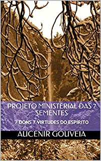 Livro PROJETO MINISTERIAL DAS 7 SEMENTES: 7 DONS 7 VIRTUDES DO ESPÍRITO