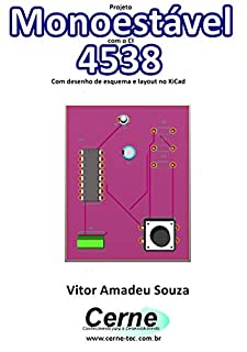 Projeto  Monoestável com o CI  4538  Com desenho de esquema e layout no KiCad