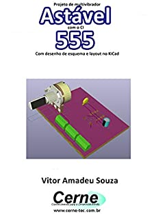 Projeto de multivibrador Astável com o CI 555  Com desenho de esquema e layout no KiCad