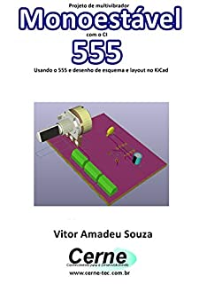 Projeto de multivibrador Monoestável com o CI 555  Com desenho de esquema e layout no KiCad