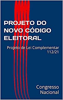 Livro PROJETO DO NOVO CÓDIGO ELEITORAL: Projeto de Lei Complementar 112/21