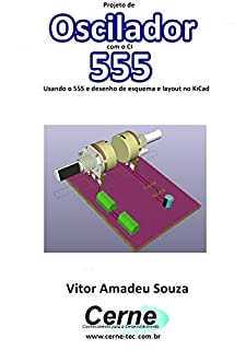 Projeto de  Oscilador com o CI 555  Com desenho de esquema e layout no KiCad