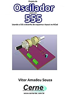 Livro Projeto de  Oscilador com o CI 555  Com desenho de esquema e layout no KiCad