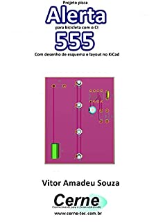 Livro Projeto pisca Alerta para bicicleta com o CI 555  Com desenho de esquema e layout no KiCad