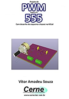 Projeto de  PWM com o CI 555  Com desenho de esquema e layout no KiCad