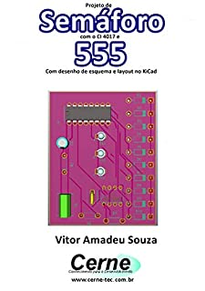 Livro Projeto de  Semáforo com o CI 4017 e 555  Com desenho de esquema e layout no KiCad