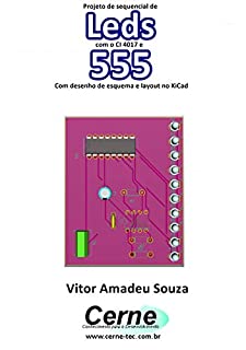 Livro Projeto de sequencial de Leds com o CI 4017 e 555  Com desenho de esquema e layout no KiCad