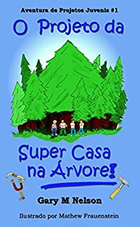 O Projeto da Super Casa na Árvore (Aventuras de Projetos Juvenis Livro 1)