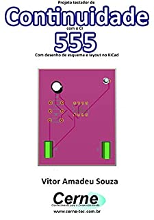 Projeto testador de Continuidade com o CI  555 Com desenho de esquema e layout no KiCad