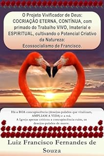 Livro O Projeto Vivificador de Deus: COCRIAÇÃO ETERNA, CONTÍNUA, com primado do Trabalho VIVO, Imaterial e ESPIRITUAL, cultivando o Potencial Criativo da Natureza: ... de Francisco. (Socialismo Democrático)