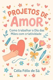 Livro Projetos de Amor: Como Trabalhar o Dia Das Mães com Criatividade