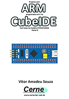 Livro Projetos com ARM programado em C no CubeIDE Com base no modelo STM32F103C8 Parte IV