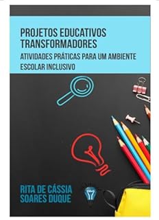 Livro Projetos Educativos Transformadores: Atividades Práticas para um Ambiente Escolar Inclusivo