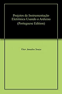 Projetos de Instrumentação Eletrônica Usando o Arduino