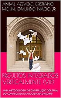 Livro PROJETOS INTEGRADOS VERTICALMENTE (VIP): UMA METODOLOGIA DE CONSTRUÇÃO COLETIVA DO CONHECIMENTO APLICADA NA UNICAMP