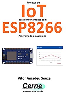 Livro Projetos de IoT para sensoriamento com ESP8266 Programado em Arduino