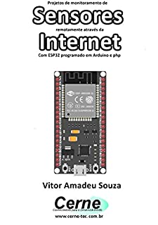 Livro Projetos de monitoramento de  Sensores remotamente através da Internet Com ESP32 programado em Arduino e php