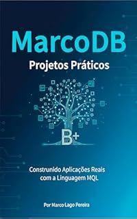 Livro Projetos Práticos com MarcoDB: Construindo Aplicações Reais com a Linguagem MQL (A Coleção MarcoDB Livro 2)