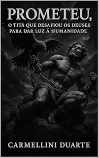Livro Prometeu, o Titã que desafiou os deuses para dar luz à humanidade (Mitologias do Mundo: As Histórias que Moldaram a Humanidade)