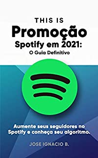 Livro Promoção Spotify em 2021: O Guia Definitivo.: Aumente seus seguidores no Spotify e conheça seu algoritmo.
