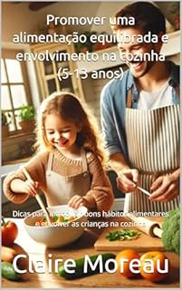 Livro Promover uma alimentação equilibrada e envolvimento na cozinha (5-13 anos): Dicas para introduzir bons hábitos alimentares e envolver as crianças na cozinha