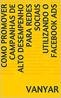 Livro Como promover campanhas de alto desempenho para redes sociais utilizando o Facebook Ads