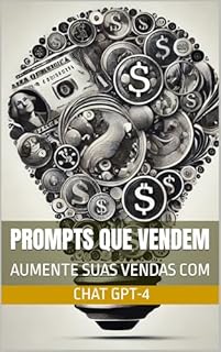 Prompts que Vendem: Aumente Suas Vendas com Estratégias de Inteligência Artificial e GPT-4
