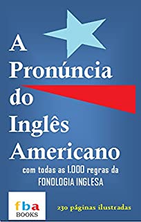 A Pronúncia do Inglês Americano - com todas as 1.000 Regras da Fonologia Inglesa - ideal a pilotos de avião de rotas internacionais, comissários de bordo e controladores de voo