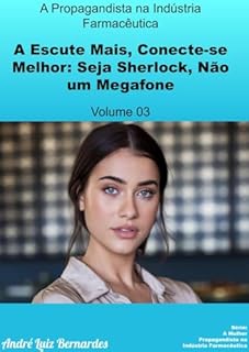 Livro A Propagandista na Indústria Farmacêutica - Escute Mais, Conecte-se Melhor: Seja Sherlock, Não um Megafone (A Mulher Propagandista na Indústria Farmacêutica Livro 3)