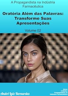 Livro A Propagandista na Indústria Farmacêutica - Oratória Além das Palavras: Transforme Suas Apresentações (A Mulher Propagandista na Indústria Farmacêutica Livro 2)