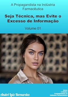 Livro A Propagandista na Indústria Farmacêutica - Seja Técnica, mas Evite o Excesso de Informação (A Mulher Propagandista na Indústria Farmacêutica Livro 1)