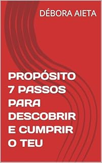 Livro PROPÓSITO 7 PASSOS PARA DESCOBRIR E CUMPRIR O TEU (Educação Financeira, Independência Financeira e Investimentos (Fé, Foco e Finanças com Débora Aieta))