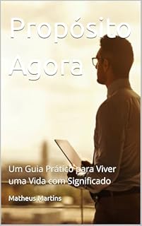 Livro Propósito Agora: Um Guia Prático para Viver uma Vida com Significado