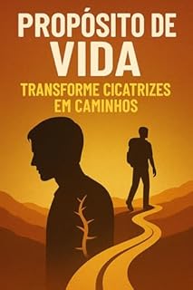 Livro Propósito de Vida: Transforme Cicatrizes em Caminhos
