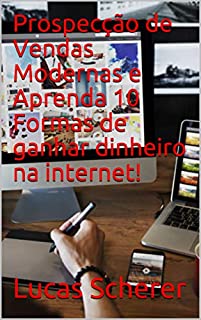 Livro Prospecção de Vendas Modernas e Aprenda 10 Formas de ganhar dinheiro na internet!