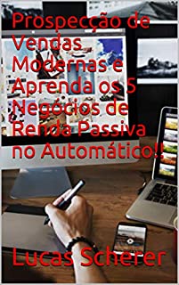 Prospecção de Vendas Modernas e Aprenda os 5 Negócios de Renda Passiva no Automático!!