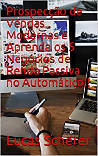 Livro Prospecção de Vendas Modernas e Aprenda os 5 Negócios de Renda Passiva no Automático!!