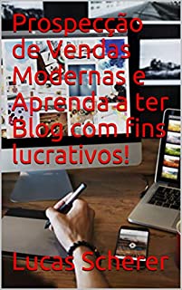 Prospecção de Vendas Modernas e Aprenda a ter Blog com fins lucrativos!