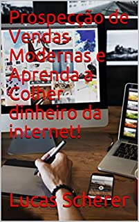 Livro Prospecção de Vendas Modernas e Aprenda a Colher dinheiro da internet!