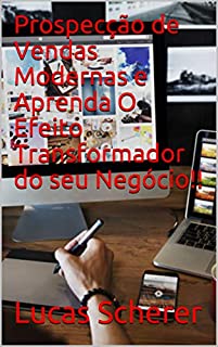 Prospecção de Vendas Modernas e Aprenda O Efeito Transformador do seu Negócio!!