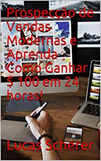 Livro Prospecção de Vendas Modernas e Aprenda Como Ganhar $ 100 em 24 horas!