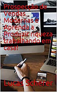 Livro Prospecção de Vendas Modernas e Aprenda a Produzir riqueza trabalhando em casa!
