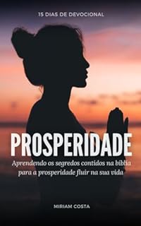 Livro PROSPERIDADE: 15 dias aprendendo os segredos contidos na bíblia para a prosperidade fluir na sua vida (Devocional cristão para mulheres)