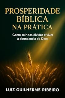 Livro PROSPERIDADE BÍBLICA NA PRÁTICA: Como Sair das Dívidas e Viver a Abundância de Deus