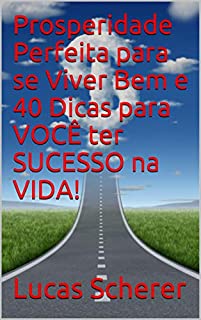 Livro Prosperidade Perfeita para se Viver Bem e 40 Dicas para VOCÊ ter SUCESSO na VIDA!