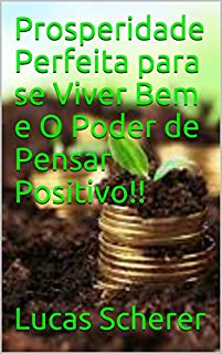 Prosperidade Perfeita para se Viver Bem e O Poder de Pensar Positivo!!