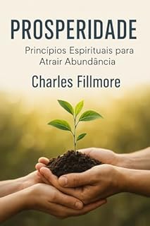 Livro PROSPERIDADE Princípios Espirituais para Atrair Abundância: Prosperity - Charles Fillmore